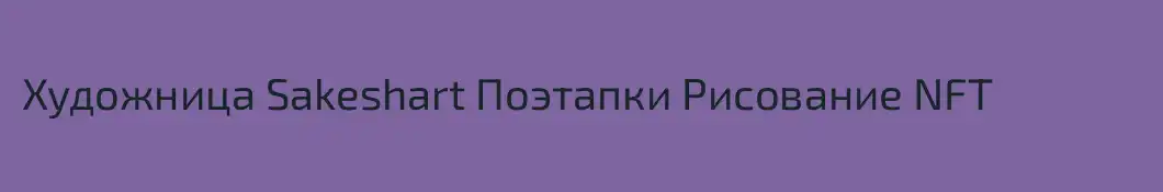 Художница Sakeshart Поэтапки Рисование NFT